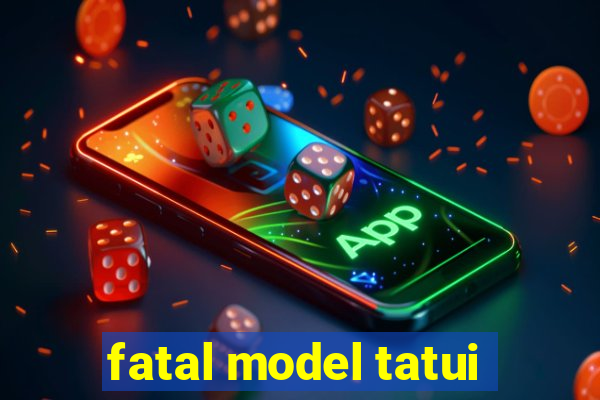 fatal model tatui